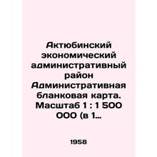 Aktobe Economic Administrative Region Administrative Form Card. Scale 1: 1,500