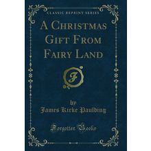 A Christmas Gift From Fairy Land (Classic Reprint)