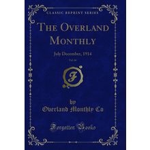 The Overland Monthly, Vol. 66: July December, 1914 (Classic Reprint)