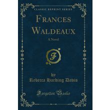 Frances Waldeaux: A Novel (Classic Reprint)