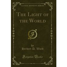 The Light of the World (Classic Reprint)