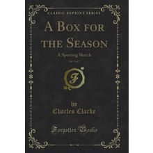 A Box for the Season, Vol. 1 of 2: A Sporting Sketch (Classic Reprint)