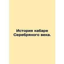 History of Silver Age cabaret. In Russian /Istoriya kabare Serebryanogo veka.