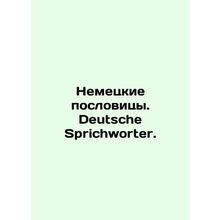 German proverbs. Deutsche Sprichworter. In Russian /Nemetskie poslovitsy. Deuts