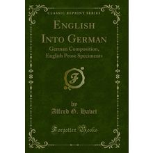 English Into German: German Composition, English Prose Speciments