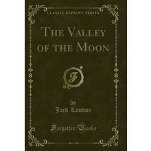 The Valley of the Moon (Classic Reprint)