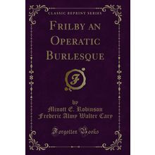 Frilby an Operatic Burlesque (Classic Reprint)