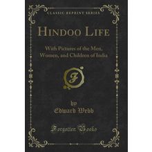 Hindoo Life: With Pictures of the Men, Women, and Children of India