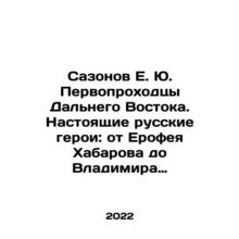Sazonov E. Yu. Pioneers of the Far East. Real Russian heroes: from Erofey Khabar