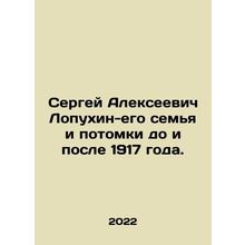 Sergei Alekseevich Lopukhin and his family and descendants before and after 1917
