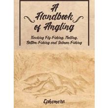 A Handbook Of Angling - Teaching Fly-Fishing, Trolling, Bottom-Fishing And Salmo