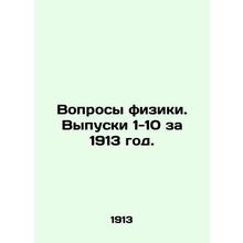 Questions of Physics. Issues 1-10 for 1913. In Russian /Voprosy fiziki. Vypusk