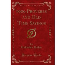 1000 Proverbs and Old Time Sayings (Classic Reprint)
