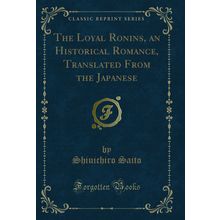 The Loyal Ronins, an Historical Romance, Translated From the Japanese