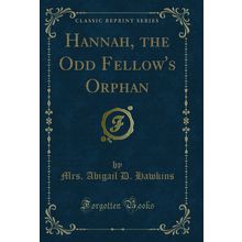 Hannah, the Odd Fellow's Orphan (Classic Reprint)