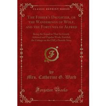 The Fisher's Daughter, or the Wanderings of Wolf, and the Fortunes of Alfred