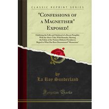"Confessions of a Magnetiser" Exposed! (Classic Reprint)"