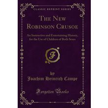 The New Robinson Crusoe: An Instructive and Entertaining History