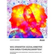 Was Erwarten Sozialarbeiter Von Ihren Fuhrungskraften? Anforderungen Der Generat