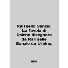 Raffaello Sanzio. La favola di Psiche disegnata da Raffaelle Sanzio da Urbino,