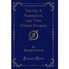 Youth: A Narrative, and Two Other Stories (Classic Reprint)