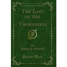 The Last of the Thorndikes (Classic Reprint)
