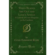 When Blades Are Out and Love's Afield (Classic Reprint)