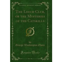 The Leech Club, or the Mysteries of the Catskills (Classic Reprint)