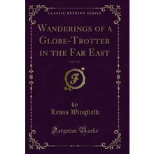 Wanderings of a Globe-Trotter in the Far East, Vol. 1 of 2 (Classic Reprint)