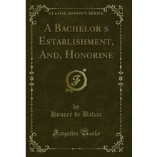 A Bachelors Establishment, And, Honorine (Classic Reprint)