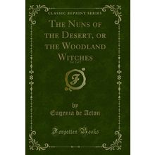 The Nuns of the Desert, or the Woodland Witches, Vol. 2 of 2 (Classic Reprint)