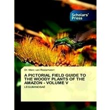A Pictorial Field Guide to the Woody Plants of the Amazon - Volume V