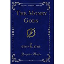 The Money Gods (Classic Reprint)