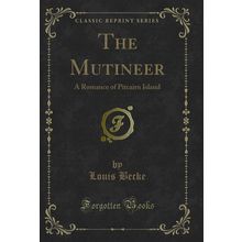 The Mutineer: A Romance of Pitcairn Island (Classic Reprint)