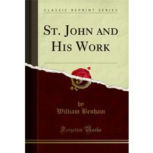 St. John and His Work (Classic Reprint)