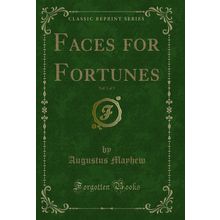 Faces for Fortunes, Vol. 1 of 3 (Classic Reprint)