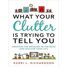 What Your Clutter Is Trying To Tell You