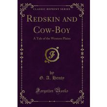 Redskin and Cow-Boy: A Tale of the Western Plains (Classic Reprint)