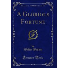 A Glorious Fortune (Classic Reprint)