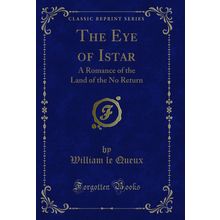 The Eye of Istar: A Romance of the Land of the No Return (Classic Reprint)