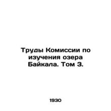 Proceedings of the Lake Baikal Study Commission. Volume 3. In Russian /Trudy Ko