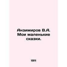 Anzimirov V.A. My little fairy tales. In Russian /Anzimirov V.A. Moi malenkie s