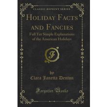 Holiday Facts and Fancies (Classic Reprint)