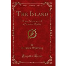 The Island: Or the Adventures of a Person of Quality (Classic Reprint)