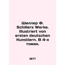 Schiller F. Schillers Werke. Illustriert von ersten deutschen Kunstlern. In 4 v