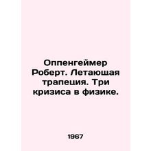 Robert Oppenheimer. Flying Trapeze. Three Crises in Physics. In Russian /Oppeng