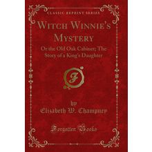 Witch Winnie's Mystery: Or the Old Oak Cabinet; The Story of a King's Daughter
