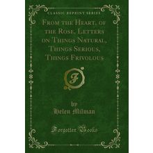 From the Heart, of the Rose, Letters on Things Natural, Things Serious