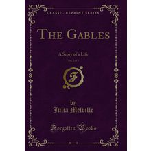 The Gables, Vol. 2 of 3: A Story of a Life (Classic Reprint)