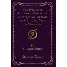 The Farmer of Inglewood Forest, or an Affecting Portrait of Virtue and Vice